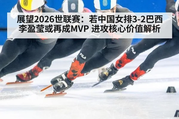 展望2026世联赛：若中国女排3-2巴西 李盈莹或再成MVP 进攻核心价值解析 | j9.com